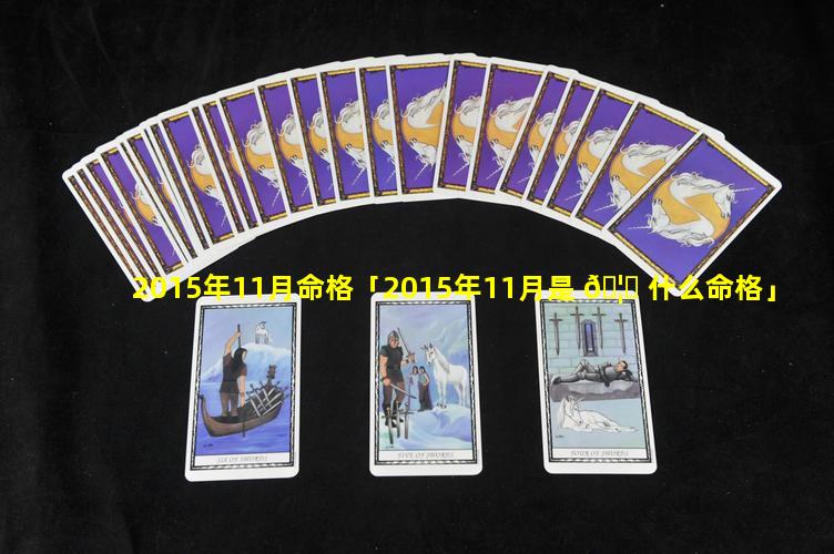 2015年11月命格「2015年11月是 🦁 什么命格」